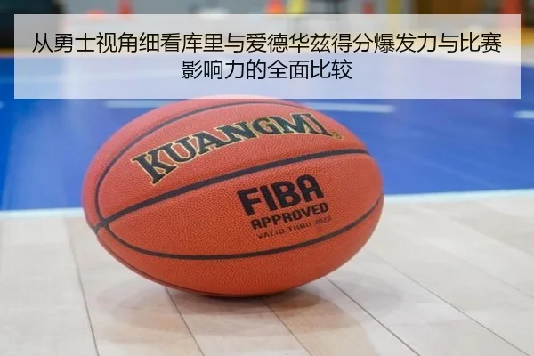 从勇士视角细看库里与爱德华兹得分爆发力与比赛影响力的全面比较
